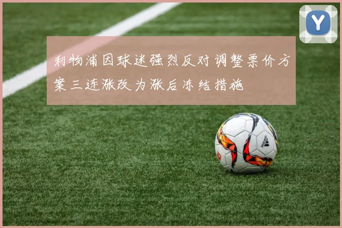 利物浦因球迷强烈反对调整票价方案三连涨改为涨后冻结措施